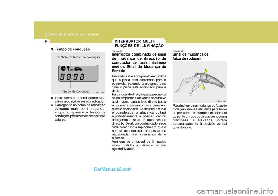 Hyundai Matrix 2007 Manual do proprietário (in Portuguese) 1CARACTERÍSTICAS DO SEU HYUNDAI
58
HFC2054
3. Tempo de condução
o Indica o tempo de condução desde a
última reposição a zero do indicador.
o Carregando no botão de reposição dureante mais Hyundai Matrix 2007 Manual do proprietário (in Portuguese) 1CARACTERÍSTICAS DO SEU HYUNDAI
58
HFC2054
3. Tempo de condução
o Indica o tempo de condução desde a
última reposição a zero do indicador.
o Carregando no botão de reposição dureante mais