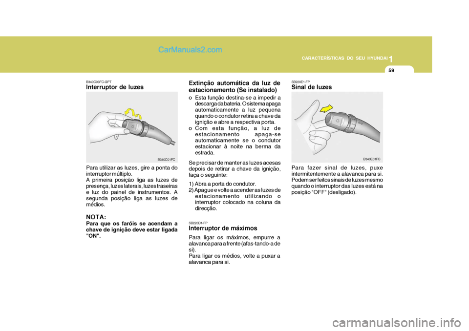 Hyundai Matrix 2007 Manual do proprietário (in Portuguese) CARACTERÍSTICAS DO SEU HYUNDAI1
59
1
59
1
59
CARACTERÍSTICAS DO SEU HYUNDAI
SB220D1-FP Interruptor de máximos Para ligar os máximos, empurre a alavanca para a frente (afas-tando-a desi). Para liga Hyundai Matrix 2007 Manual do proprietário (in Portuguese) CARACTERÍSTICAS DO SEU HYUNDAI1
59
1
59
1
59
CARACTERÍSTICAS DO SEU HYUNDAI
SB220D1-FP Interruptor de máximos Para ligar os máximos, empurre a alavanca para a frente (afas-tando-a desi). Para liga