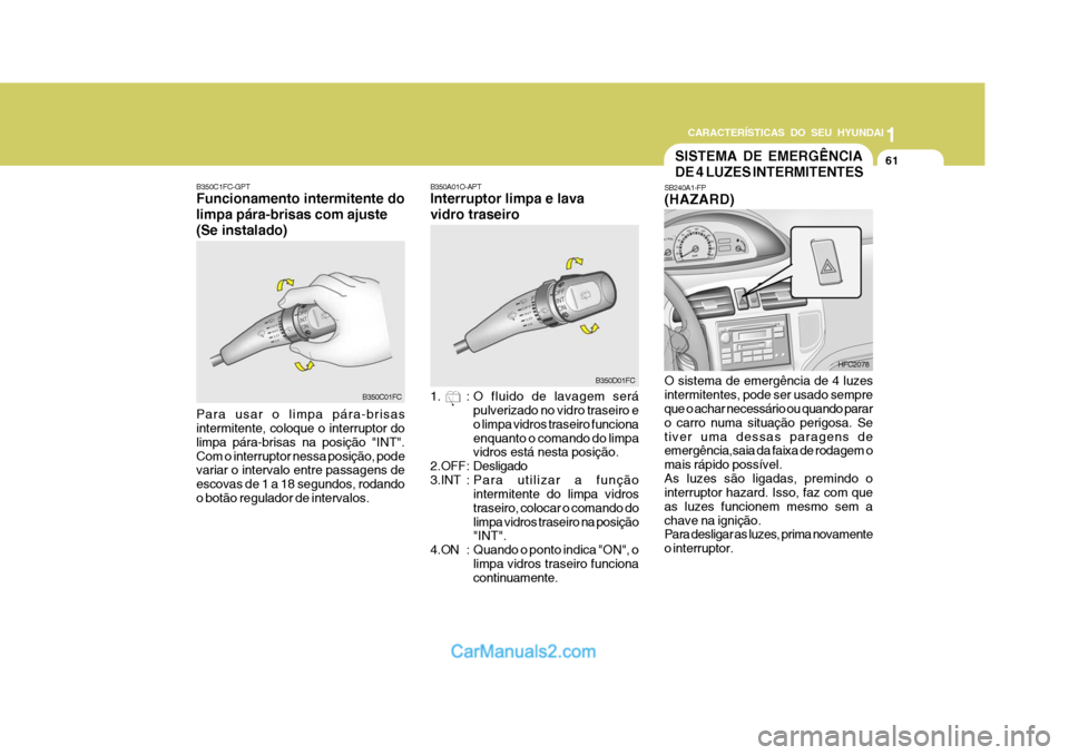 Hyundai Matrix 2007 Manual do proprietário (in Portuguese) CARACTERÍSTICAS DO SEU HYUNDAI1
61
1
61
1
61
CARACTERÍSTICAS DO SEU HYUNDAI
B350A01O-APT Interruptor limpa e lava vidro traseiro
1. : O fluido de lavagem será
pulverizado no vidro traseiro e o lim Hyundai Matrix 2007 Manual do proprietário (in Portuguese) CARACTERÍSTICAS DO SEU HYUNDAI1
61
1
61
1
61
CARACTERÍSTICAS DO SEU HYUNDAI
B350A01O-APT Interruptor limpa e lava vidro traseiro
1. : O fluido de lavagem será
pulverizado no vidro traseiro e o lim