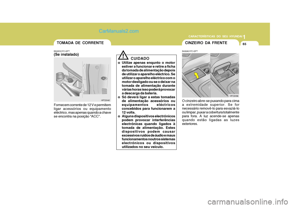 Hyundai Matrix 2007 Manual do proprietário (in Portuguese) CARACTERÍSTICAS DO SEU HYUNDAI1
65
1
65
1
65
CARACTERÍSTICAS DO SEU HYUNDAI
TOMADA DE CORRENTE
B500D01FC-GPT (Se instalado) Fornecem corrente de 12 V e permitem ligar acessórios ou equipamento elé Hyundai Matrix 2007 Manual do proprietário (in Portuguese) CARACTERÍSTICAS DO SEU HYUNDAI1
65
1
65
1
65
CARACTERÍSTICAS DO SEU HYUNDAI
TOMADA DE CORRENTE
B500D01FC-GPT (Se instalado) Fornecem corrente de 12 V e permitem ligar acessórios ou equipamento elé