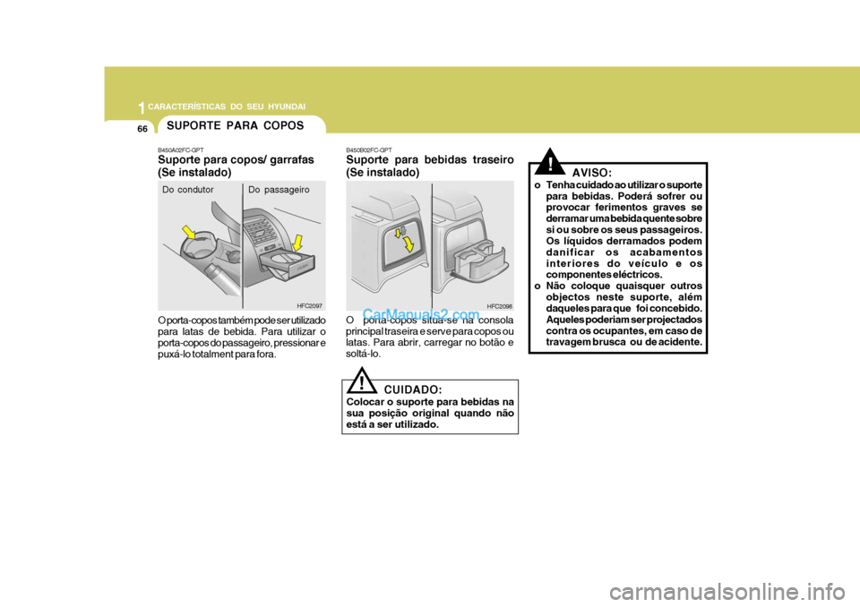 Hyundai Matrix 2007 Manual do proprietário (in Portuguese) 1CARACTERÍSTICAS DO SEU HYUNDAI
66SUPORTE PARA COPOS
HFC2097
Do condutor Do passageiro
B450A02FC-GPT Suporte para copos/ garrafas
(Se instalado) O porta-copos também pode ser utilizado para latas Hyundai Matrix 2007 Manual do proprietário (in Portuguese) 1CARACTERÍSTICAS DO SEU HYUNDAI
66SUPORTE PARA COPOS
HFC2097
Do condutor Do passageiro
B450A02FC-GPT Suporte para copos/ garrafas
(Se instalado) O porta-copos também pode ser utilizado para latas