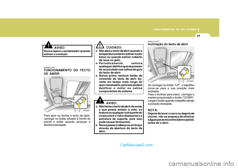 Hyundai Matrix 2007 Manual do proprietário (in Portuguese) CARACTERÍSTICAS DO SEU HYUNDAI1
69
1
69
1
69
CARACTERÍSTICAS DO SEU HYUNDAI
B460C01S-GPT Inclinação do tecto de abrir Se carregar no botão "UP", o tejadilho move-se para a sua posição mais incl Hyundai Matrix 2007 Manual do proprietário (in Portuguese) CARACTERÍSTICAS DO SEU HYUNDAI1
69
1
69
1
69
CARACTERÍSTICAS DO SEU HYUNDAI
B460C01S-GPT Inclinação do tecto de abrir Se carregar no botão "UP", o tejadilho move-se para a sua posição mais incl