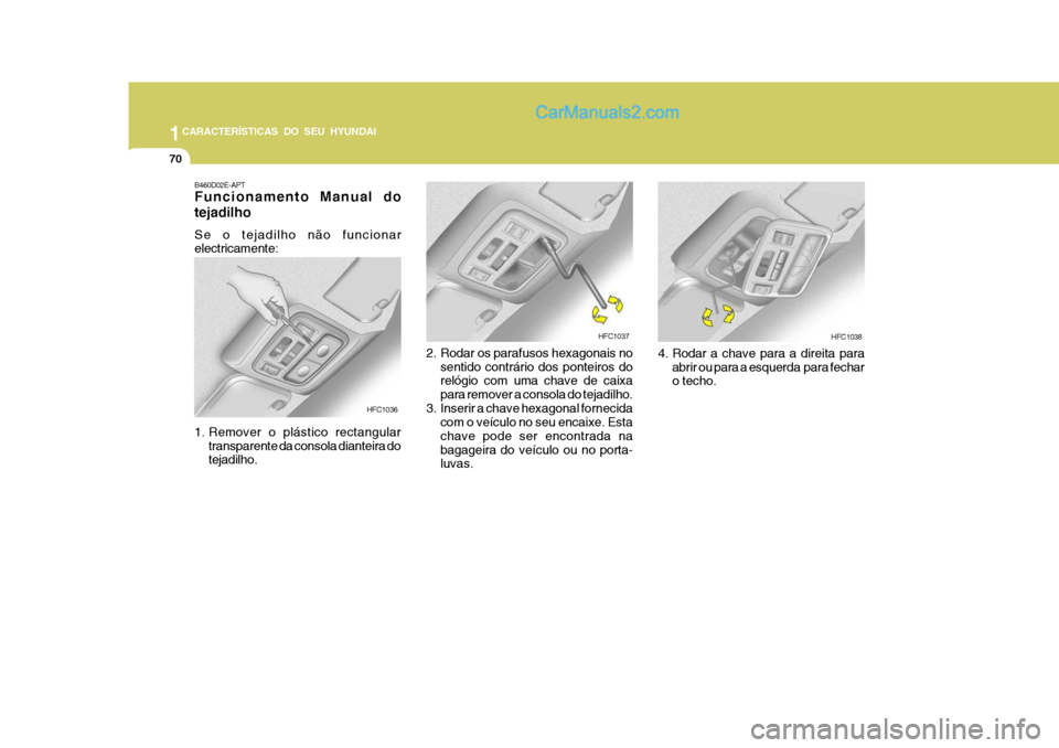 Hyundai Matrix 2007 Manual do proprietário (in Portuguese) 1CARACTERÍSTICAS DO SEU HYUNDAI
70
4. Rodar a chave para a direita paraabrir ou para a esquerda para fechar o techo.
2. Rodar os parafusos hexagonais nosentido contrário dos ponteiros do relógio c Hyundai Matrix 2007 Manual do proprietário (in Portuguese) 1CARACTERÍSTICAS DO SEU HYUNDAI
70
4. Rodar a chave para a direita paraabrir ou para a esquerda para fechar o techo.
2. Rodar os parafusos hexagonais nosentido contrário dos ponteiros do relógio c