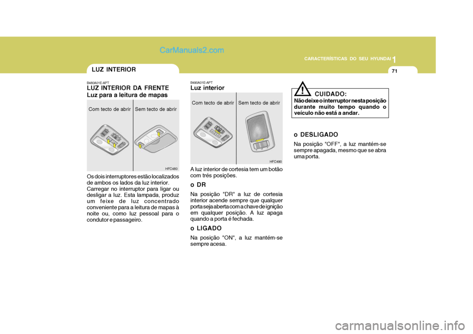 Hyundai Matrix 2007 Manual do proprietário (in Portuguese) CARACTERÍSTICAS DO SEU HYUNDAI1
71
1
71
1
71
CARACTERÍSTICAS DO SEU HYUNDAI
B490A01E-APT Luz interior A luz interior de cortesia tem um botão com trés posições.
oDR Na posição "DR" a luz de c Hyundai Matrix 2007 Manual do proprietário (in Portuguese) CARACTERÍSTICAS DO SEU HYUNDAI1
71
1
71
1
71
CARACTERÍSTICAS DO SEU HYUNDAI
B490A01E-APT Luz interior A luz interior de cortesia tem um botão com trés posições.
oDR Na posição "DR" a luz de c