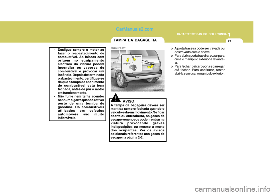Hyundai Matrix 2007 Manual do proprietário (in Portuguese) CARACTERÍSTICAS DO SEU HYUNDAI1
79
1
79
1
79
CARACTERÍSTICAS DO SEU HYUNDAI
- Desligue sempre o motor ao
fazer o reabastecimento de combustível. As faíscas com origem no equipamento eléctrico da Hyundai Matrix 2007 Manual do proprietário (in Portuguese) CARACTERÍSTICAS DO SEU HYUNDAI1
79
1
79
1
79
CARACTERÍSTICAS DO SEU HYUNDAI
- Desligue sempre o motor ao
fazer o reabastecimento de combustível. As faíscas com origem no equipamento eléctrico da