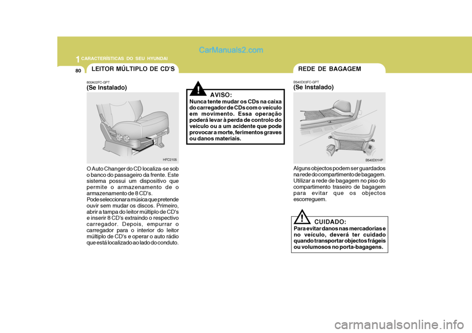 Hyundai Matrix 2007 Manual do proprietário (in Portuguese) 1CARACTERÍSTICAS DO SEU HYUNDAI
80REDE DE BAGAGEM
B540D01HP
B540D03FC-GPT (Se Instalado) Alguns objectos podem ser guardados na rede do compartimento de bagagem.Utilizar a rede de bagagem no piso do Hyundai Matrix 2007 Manual do proprietário (in Portuguese) 1CARACTERÍSTICAS DO SEU HYUNDAI
80REDE DE BAGAGEM
B540D01HP
B540D03FC-GPT (Se Instalado) Alguns objectos podem ser guardados na rede do compartimento de bagagem.Utilizar a rede de bagagem no piso do