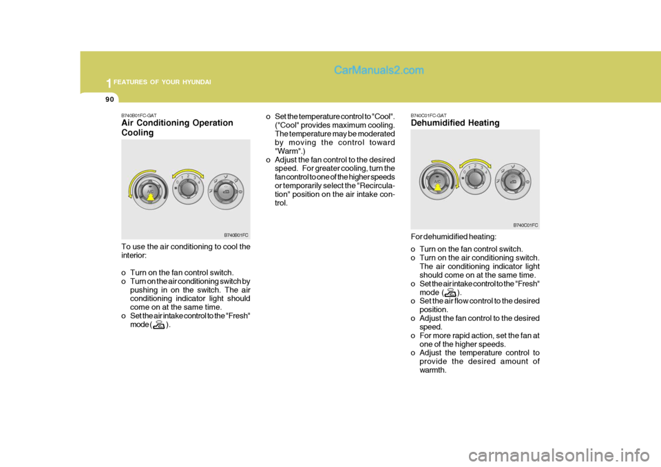 Hyundai Matrix 2006  Owners Manual 1FEATURES OF YOUR HYUNDAI
90
For dehumidified heating: 
o Turn on the fan control switch. 
o Turn on the air conditioning switch.
The air conditioning indicator light should come on at the same time.
