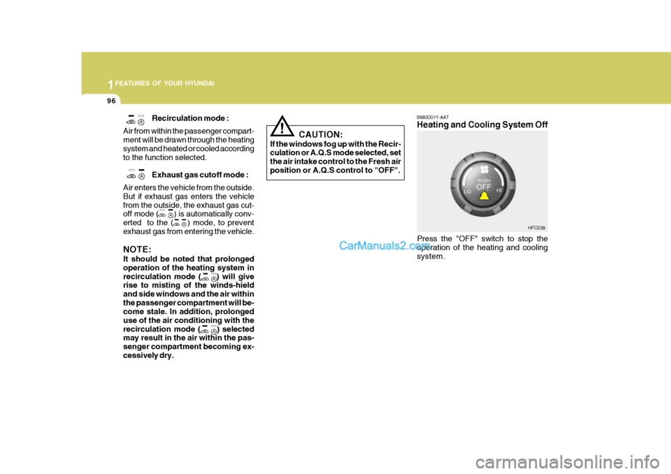 Hyundai Matrix 2006  Owners Manual 1FEATURES OF YOUR HYUNDAI
96
!
CAUTION:
If the windows fog up with the Recir- culation or A.Q.S mode selected, set the air intake control to the Fresh airposition or A.Q.S control to "OFF".
Recirculat