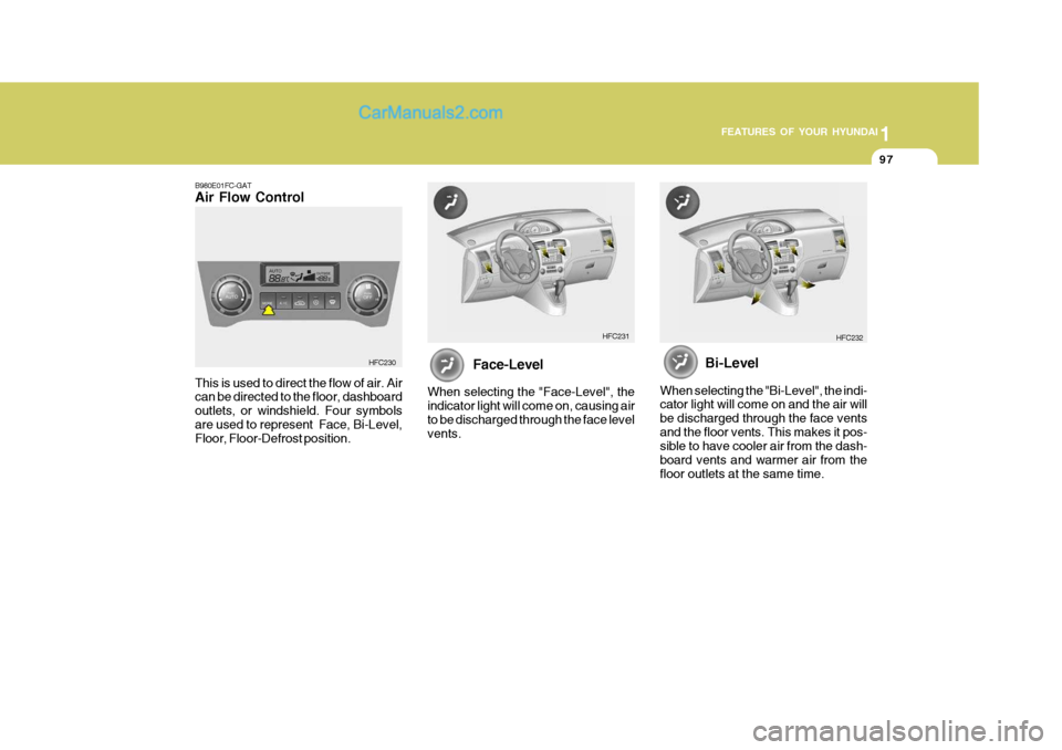 Hyundai Matrix 2006  Owners Manual 1
FEATURES OF YOUR HYUNDAI
97
1
FEATURES OF YOUR HYUNDAI
97
B980E01FC-GAT Air Flow Control This is used to direct the flow of air. Air can be directed to the floor, dashboard outlets, or windshield. F