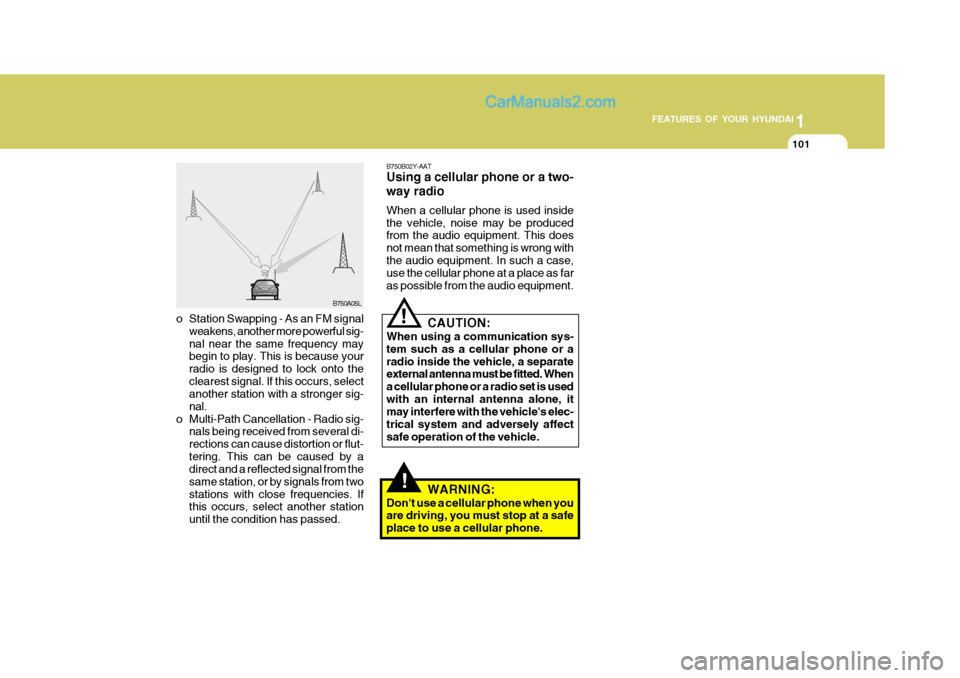 Hyundai Matrix 2006 Owners Manual 1
FEATURES OF YOUR HYUNDAI
101
1
FEATURES OF YOUR HYUNDAI
101
!
B750A05L B750B02Y-AAT Using a cellular phone or a two- way radio When a cellular phone is used inside the vehicle, noise may be produced Hyundai Matrix 2006 Owners Manual 1
FEATURES OF YOUR HYUNDAI
101
1
FEATURES OF YOUR HYUNDAI
101
!
B750A05L B750B02Y-AAT Using a cellular phone or a two- way radio When a cellular phone is used inside the vehicle, noise may be produced