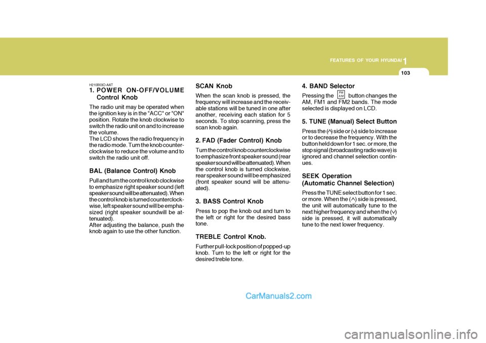 Hyundai Matrix 2006  Owners Manual 1
FEATURES OF YOUR HYUNDAI
103
1
FEATURES OF YOUR HYUNDAI
103
H210B03O-AAT 
1. POWER ON-OFF/VOLUME
Control Knob
The radio unit may be operated when the ignition key is in the "ACC" or "ON"position. Ro