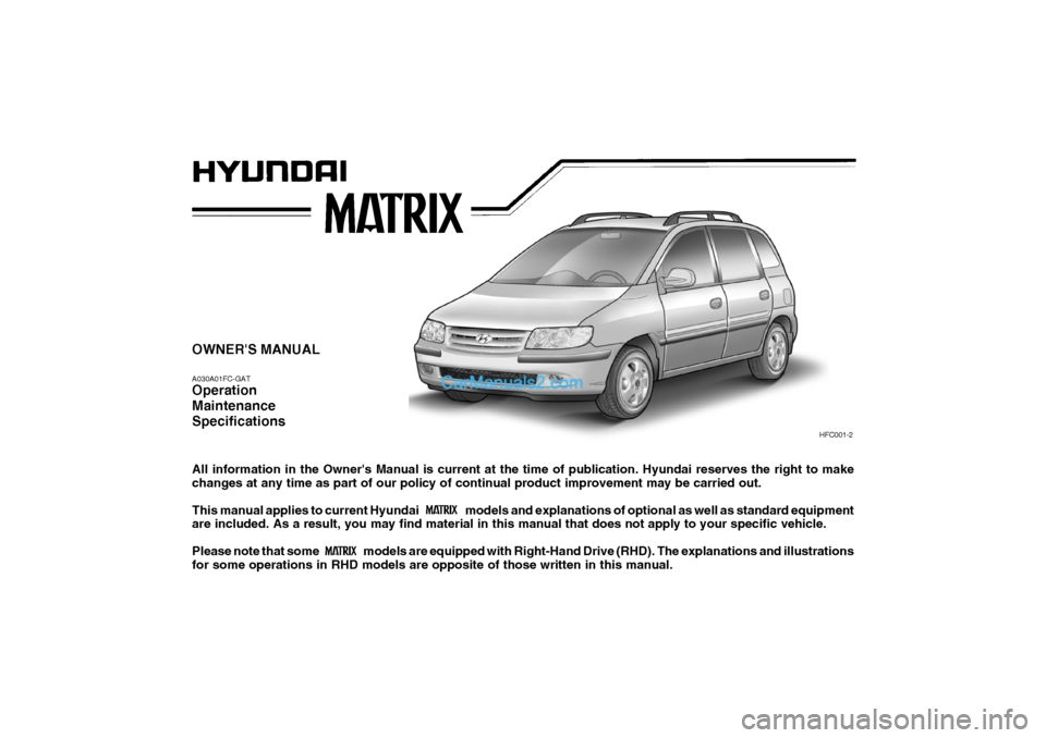 Hyundai Matrix 2006  Owners Manual OWNERS MANUAL A030A01FC-GAT Operation MaintenanceSpecifications All information in the Owners Manual is current at the time of publication. Hyundai reserves the right to make changes at any time as 