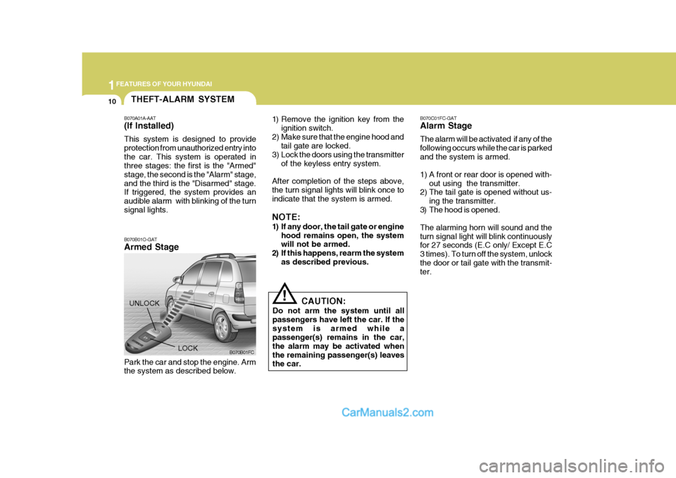 Hyundai Matrix 2006  Owners Manual 1FEATURES OF YOUR HYUNDAI
10THEFT-ALARM SYSTEM
B070B01O-GAT Armed Stage
!
Park the car and stop the engine. Arm the system as described below. CAUTION:
Do not arm the system until all passengers have 