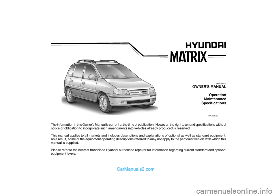 Hyundai Matrix 2006  Owners Manual The information in this Owners Manual is current at the time of publication.  However, the right to amend specifications without
notice or obligation to incorporate such amendments into vehicles alre