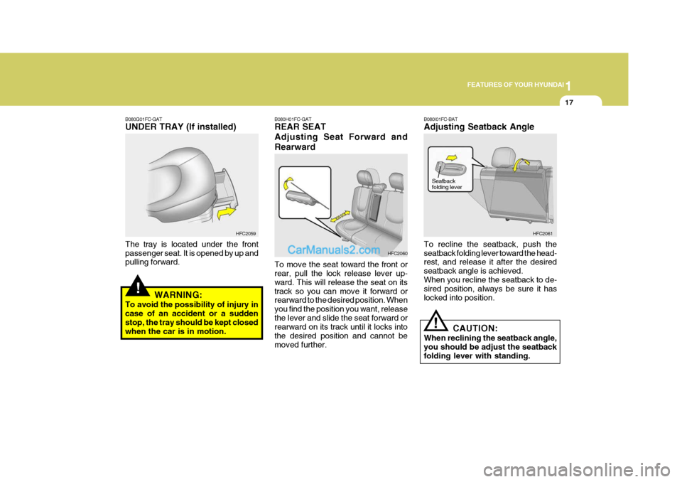 Hyundai Matrix 2006 Owners Guide 1
FEATURES OF YOUR HYUNDAI
17
!
HFC2059
B080G01FC-GAT UNDER TRAY (If installed)
The tray is located under the front passenger seat. It is opened by up and pulling forward. WARNING:
To avoid the possib Hyundai Matrix 2006 Owners Guide 1
FEATURES OF YOUR HYUNDAI
17
!
HFC2059
B080G01FC-GAT UNDER TRAY (If installed)
The tray is located under the front passenger seat. It is opened by up and pulling forward. WARNING:
To avoid the possib