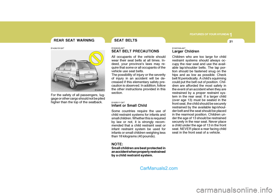 Hyundai Matrix 2006 Owners Guide 1
FEATURES OF YOUR HYUNDAI
21
B140A02FC
B140A01B-GAT For the safety of all passengers, lug- gage or other cargo should not be piled higher than the top of the seatback. REAR SEAT WARNING
B150A02A-AAT Hyundai Matrix 2006 Owners Guide 1
FEATURES OF YOUR HYUNDAI
21
B140A02FC
B140A01B-GAT For the safety of all passengers, lug- gage or other cargo should not be piled higher than the top of the seatback. REAR SEAT WARNING
B150A02A-AAT
