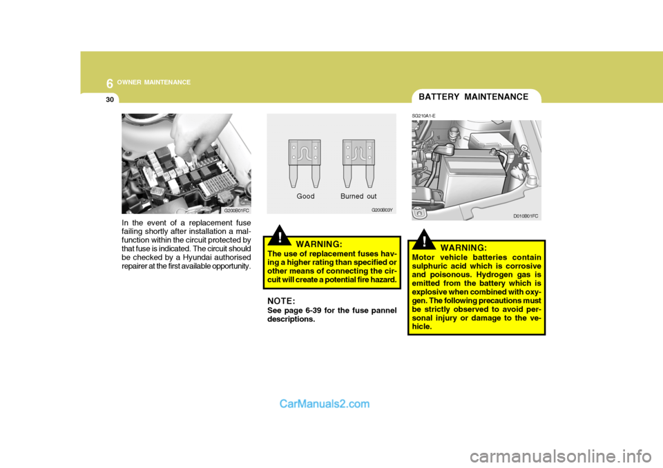 Hyundai Matrix 2006 Owners Manual 6 OWNER MAINTENANCE
30
!
BATTERY MAINTENANCE
SG210A1-E
WARNING:
Motor vehicle batteries contain
sulphuric acid which is corrosive and poisonous. Hydrogen gas is emitted from the battery which isexplos Hyundai Matrix 2006 Owners Manual 6 OWNER MAINTENANCE
30
!
BATTERY MAINTENANCE
SG210A1-E
WARNING:
Motor vehicle batteries contain
sulphuric acid which is corrosive and poisonous. Hydrogen gas is emitted from the battery which isexplos