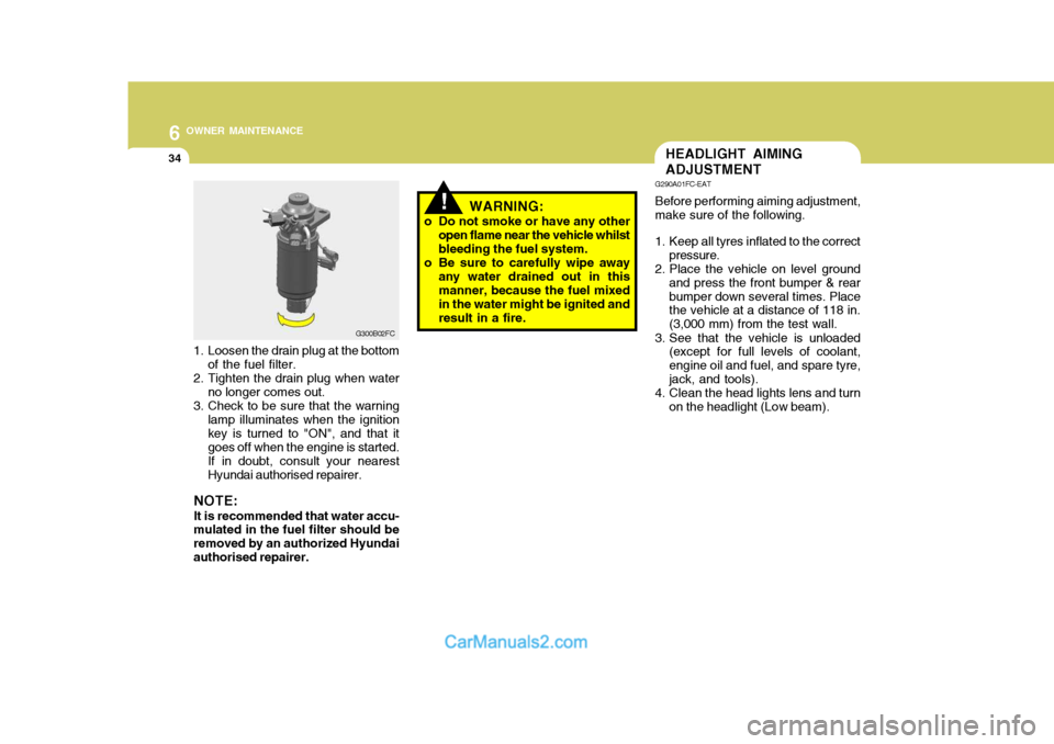 Hyundai Matrix 2006  Owners Manual 6 OWNER MAINTENANCE
34HEADLIGHT AIMING ADJUSTMENT
G290A01FC-EAT Before performing aiming adjustment, make sure of the following.
1. Keep all tyres inflated to the correct pressure.
2. Place the vehicl