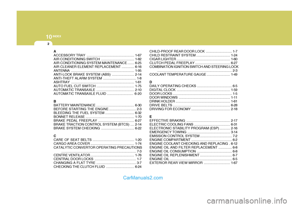 Hyundai Matrix 2006  Owners Manual 10INDEX
2
A ACCESSORY TRAY ................................................. 1-67
AIR CONDITIONING  SWITCH.................................. 1-82
AIR CONDITIONING SYSTEM MAINTENANCE ....... 6-25
AIR C