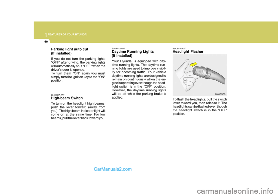 Hyundai Matrix 2006  Owners Manual 1FEATURES OF YOUR HYUNDAI
60
B340E01A-AAT Headlight Flasher
To flash the headlights, pull the switch lever toward you, then release it. The headlights can be flashed even though the headlight switch i