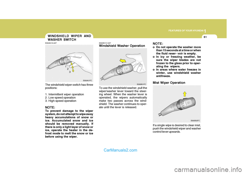 Hyundai Matrix 2006 Owners Manual 1
FEATURES OF YOUR HYUNDAI
61
B350B01O-GAT Windshield Washer Operation To use the windshield washer, pull the wiper/washer lever toward the steer- ing wheel. When the washer lever is operated, the wip Hyundai Matrix 2006 Owners Manual 1
FEATURES OF YOUR HYUNDAI
61
B350B01O-GAT Windshield Washer Operation To use the windshield washer, pull the wiper/washer lever toward the steer- ing wheel. When the washer lever is operated, the wip