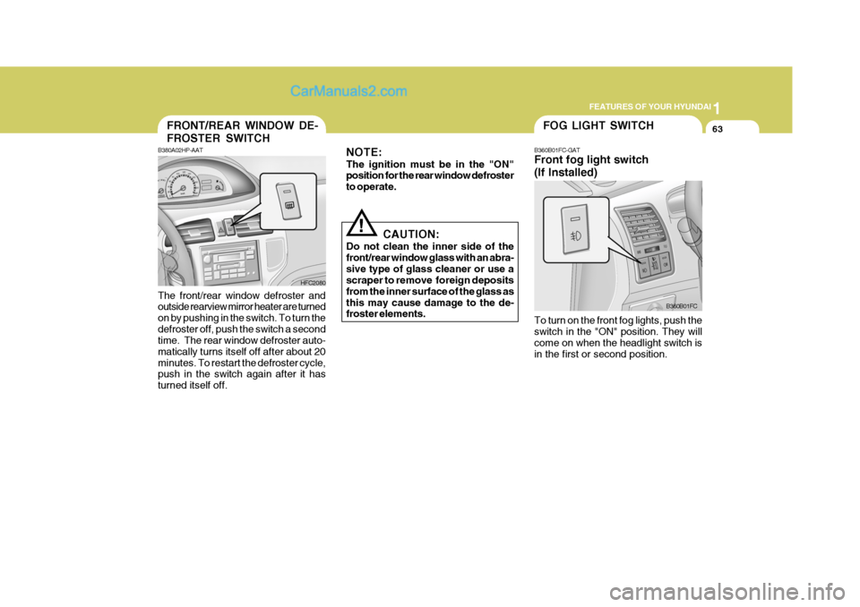 Hyundai Matrix 2006 Owners Manual 1
FEATURES OF YOUR HYUNDAI
63FOG LIGHT SWITCH
NOTE: The ignition must be in the "ON" position for the rear window defroster to operate.
CAUTION:
Do not clean the inner side of thefront/rear window gla Hyundai Matrix 2006 Owners Manual 1
FEATURES OF YOUR HYUNDAI
63FOG LIGHT SWITCH
NOTE: The ignition must be in the "ON" position for the rear window defroster to operate.
CAUTION:
Do not clean the inner side of thefront/rear window gla