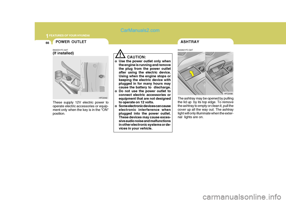 Hyundai Matrix 2006  Owners Manual 1FEATURES OF YOUR HYUNDAI
66POWER OUTLETASHTRAY
B430A01FC-GAT The ashtray may be opened by pulling the lid up  by its top edge. To remove the ashtray to empty or clean it, pull thecover up all the way