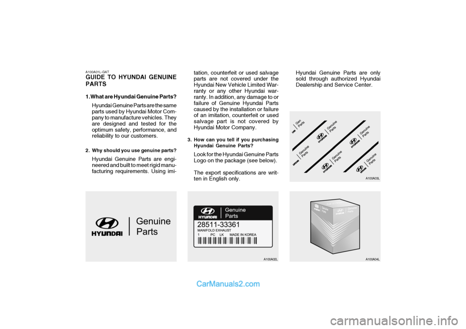 Hyundai Matrix 2006  Owners Manual A100A01L-GAT GUIDE TO HYUNDAI GENUINE PARTS 
1.What are Hyundai Genuine Parts?Hyundai Genuine Parts are the same parts used by Hyundai Motor Com- pany to manufacture vehicles. They are designed and te