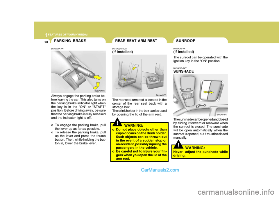 Hyundai Matrix 2006  Owners Manual 1FEATURES OF YOUR HYUNDAI
68
!
PARKING BRAKE
B530A01A-AAT Always engage the parking brake be- fore leaving the car. This also turns on the parking brake indicator light whenthe key is in the "ON" or "