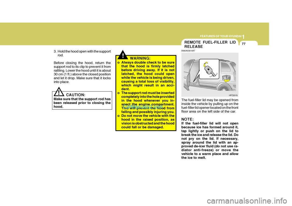 Hyundai Matrix 2006  Owners Manual 1
FEATURES OF YOUR HYUNDAI
77REMOTE FUEL-FILLER LID RELEASE
B560A03A-AAT The fuel-filler lid may be opened from inside the vehicle by pulling up on the fuel-filler lid opener located on the front floo