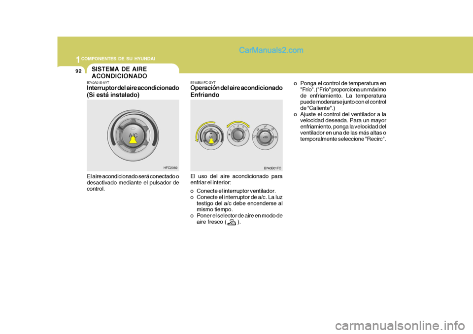 Hyundai Matrix 2006 Manual del propietario (in Spanish) 1COMPONENTES DE SU HYUNDAI
92
B740B01FC-GYTOperación del aire acondicionado
EnfriandoEl uso del aire acondicionado para
enfriar el interior:
o Conecte el interruptor ventilador.
o Conecte el interrup Hyundai Matrix 2006 Manual del propietario (in Spanish) 1COMPONENTES DE SU HYUNDAI
92
B740B01FC-GYTOperación del aire acondicionado
EnfriandoEl uso del aire acondicionado para
enfriar el interior:
o Conecte el interruptor ventilador.
o Conecte el interrup
