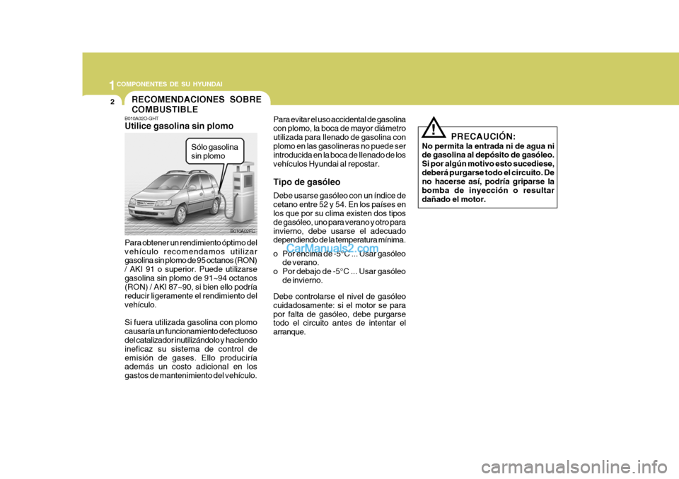 Hyundai Matrix 2006 Manual del propietario (in Spanish) 1COMPONENTES DE SU HYUNDAI2
B010A02O-GHTUtilice gasolina sin plomoPara obtener un rendimiento óptimo del
vehículo recomendamos utilizar
gasolina sin plomo de 95 octanos (RON)
/ AKI 91 o superior. Pu Hyundai Matrix 2006 Manual del propietario (in Spanish) 1COMPONENTES DE SU HYUNDAI2
B010A02O-GHTUtilice gasolina sin plomoPara obtener un rendimiento óptimo del
vehículo recomendamos utilizar
gasolina sin plomo de 95 octanos (RON)
/ AKI 91 o superior. Pu