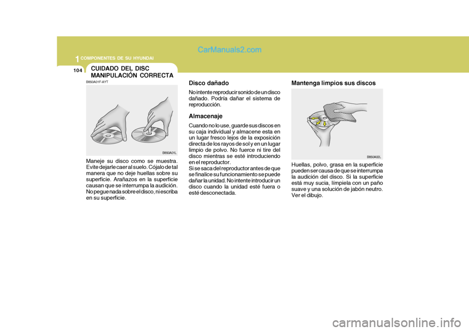 Hyundai Matrix 2006 Manual del propietario (in Spanish) 1COMPONENTES DE SU HYUNDAI
104
Disco dañadoNo intente reproducir sonido de un disco
dañado. Podría dañar el sistema de
reproducción.AlmacenajeCuando no lo use, guarde sus discos en
su caja indivi Hyundai Matrix 2006 Manual del propietario (in Spanish) 1COMPONENTES DE SU HYUNDAI
104
Disco dañadoNo intente reproducir sonido de un disco
dañado. Podría dañar el sistema de
reproducción.AlmacenajeCuando no lo use, guarde sus discos en
su caja indivi