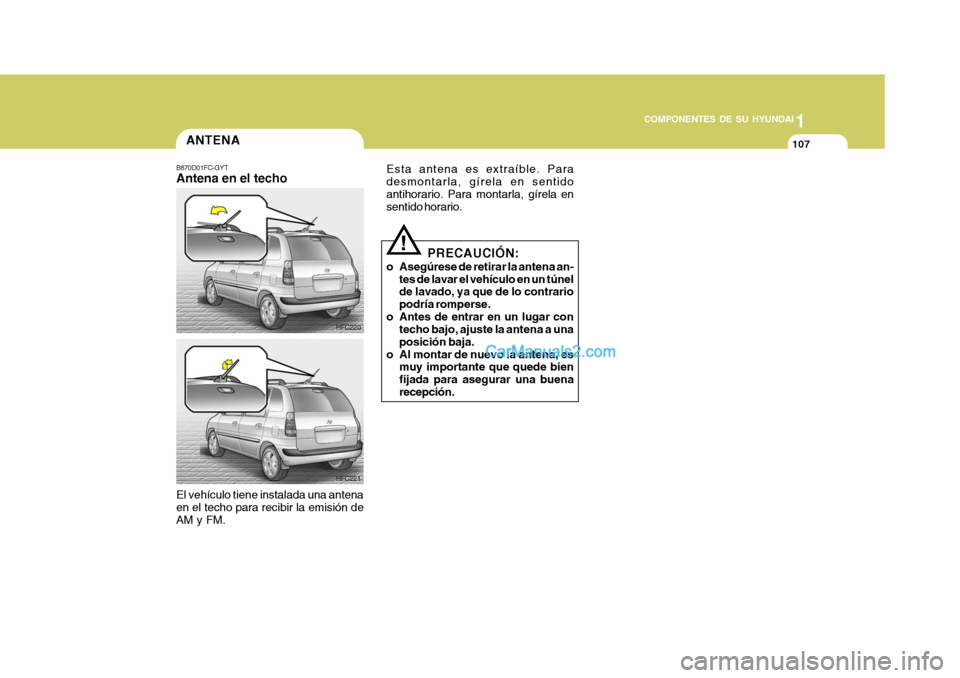 Hyundai Matrix 2006 Manual del propietario (in Spanish) 1
COMPONENTES DE SU HYUNDAI
107
ANTENAB870D01FC-GYTAntena en el techoEl vehículo tiene instalada una antena
en el techo para recibir la emisión de
AM y FM.
HFC220
Esta antena es extraíble. Para
des Hyundai Matrix 2006 Manual del propietario (in Spanish) 1
COMPONENTES DE SU HYUNDAI
107
ANTENAB870D01FC-GYTAntena en el techoEl vehículo tiene instalada una antena
en el techo para recibir la emisión de
AM y FM.
HFC220
Esta antena es extraíble. Para
des