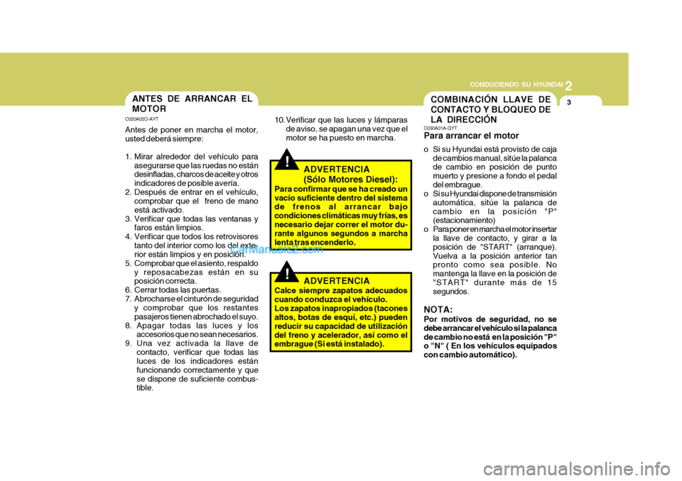 Hyundai Matrix 2006 Manual del propietario (in Spanish) 2
CONDUCIENDO SU HYUNDAI
3
!
COMBINACIÓN LLAVE DE
CONTACTO Y BLOQUEO DE
LA DIRECCIÓN
ANTES DE ARRANCAR EL
MOTORC020A02O-AYTAntes de poner en marcha el motor,
usted deberá siempre:
1. Mirar alreded Hyundai Matrix 2006 Manual del propietario (in Spanish) 2
CONDUCIENDO SU HYUNDAI
3
!
COMBINACIÓN LLAVE DE
CONTACTO Y BLOQUEO DE
LA DIRECCIÓN
ANTES DE ARRANCAR EL
MOTORC020A02O-AYTAntes de poner en marcha el motor,
usted deberá siempre:
1. Mirar alreded