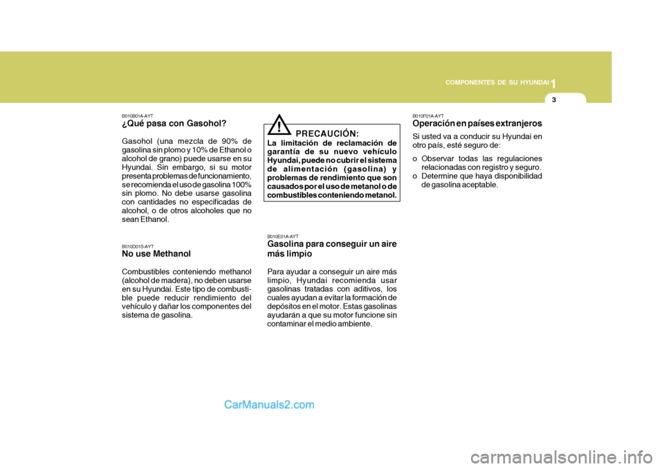 Hyundai Matrix 2006 Manual del propietario (in Spanish) 1
COMPONENTES DE SU HYUNDAI
3
B010D01S-AYTNo use MethanolCombustibles conteniendo methanol
(alcohol de madera), no deben usarse
en su Hyundai. Este tipo de combusti-
ble puede reducir rendimiento del
Hyundai Matrix 2006 Manual del propietario (in Spanish) 1
COMPONENTES DE SU HYUNDAI
3
B010D01S-AYTNo use MethanolCombustibles conteniendo methanol
(alcohol de madera), no deben usarse
en su Hyundai. Este tipo de combusti-
ble puede reducir rendimiento del