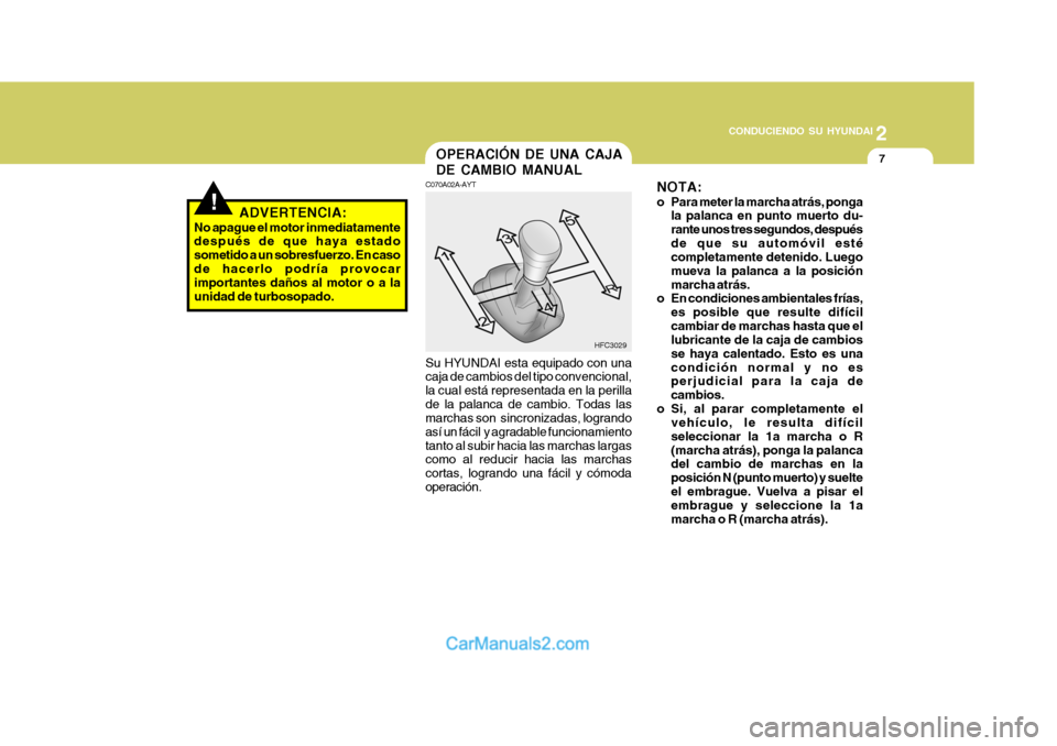 Hyundai Matrix 2006 Manual del propietario (in Spanish) 2
CONDUCIENDO SU HYUNDAI
7
!
OPERACIÓN DE UNA CAJA
DE CAMBIO MANUALC070A02A-AYT
HFC3029Su HYUNDAI esta equipado con una
caja de cambios del tipo convencional,
la cual está representada en la perill Hyundai Matrix 2006 Manual del propietario (in Spanish) 2
CONDUCIENDO SU HYUNDAI
7
!
OPERACIÓN DE UNA CAJA
DE CAMBIO MANUALC070A02A-AYT
HFC3029Su HYUNDAI esta equipado con una
caja de cambios del tipo convencional,
la cual está representada en la perill