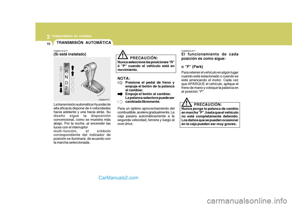 Hyundai Matrix 2006 Manual del propietario (in Spanish) 2
CONDUCIENDO SU HYUNDAI
10
NOTA:
Presione el pedal de freno y
empuje el botón de la palanca
al cambiar.
Empuje el botón al cambiar.
La palanca selectora puede ser
cambiada libremente.
Para un ópt Hyundai Matrix 2006 Manual del propietario (in Spanish) 2
CONDUCIENDO SU HYUNDAI
10
NOTA:
Presione el pedal de freno y
empuje el botón de la palanca
al cambiar.
Empuje el botón al cambiar.
La palanca selectora puede ser
cambiada libremente.
Para un ópt