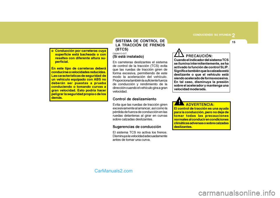 Hyundai Matrix 2006 Manual del propietario (in Spanish) 2
CONDUCIENDO SU HYUNDAI
15
o Conducción por carreteras cuya
superficie está bacheada o con
resaltes con diferente altura su-
perficial.
En este tipo de carreteras deberá
conducirse a velocidades Hyundai Matrix 2006 Manual del propietario (in Spanish) 2
CONDUCIENDO SU HYUNDAI
15
o Conducción por carreteras cuya
superficie está bacheada o con
resaltes con diferente altura su-
perficial.
En este tipo de carreteras deberá
conducirse a velocidades