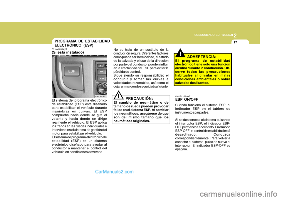 Hyundai Matrix 2006  Manual del propietario (in Spanish) 2
 CONDUCIENDO SU HYUNDAI
17
!
!
PROGRAMA DE ESTABILIDAD
ELECTRÓNICO (ESP)C310A01JM-AYT(Si está instalado)
C310A01FC
El sistema del programa electrónico
de estabilidad (ESP) está diseñado
para es