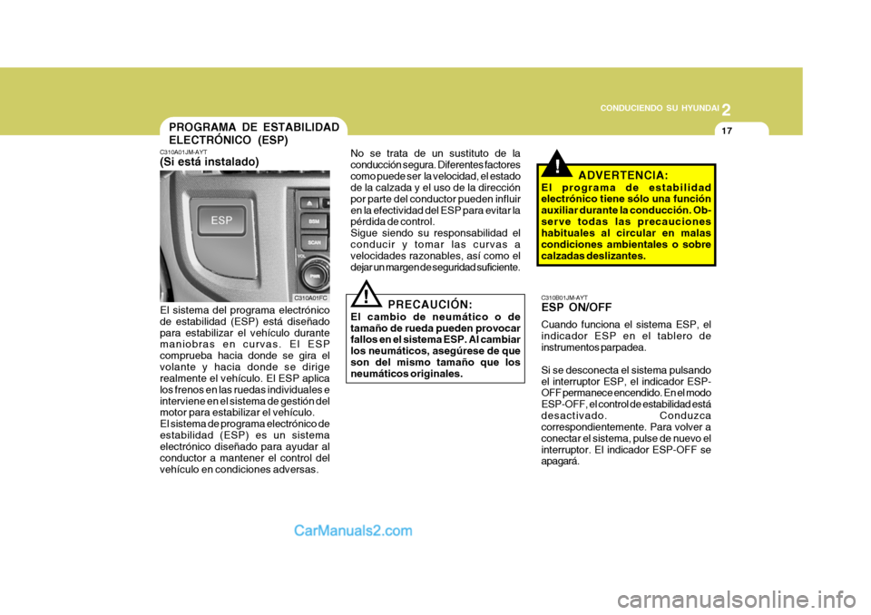 Hyundai Matrix 2006 Manual del propietario (in Spanish) 2
CONDUCIENDO SU HYUNDAI
17
!
!
PROGRAMA DE ESTABILIDAD
ELECTRÓNICO (ESP)C310A01JM-AYT(Si está instalado)
C310A01FC
El sistema del programa electrónico
de estabilidad (ESP) está diseñado
para es Hyundai Matrix 2006 Manual del propietario (in Spanish) 2
CONDUCIENDO SU HYUNDAI
17
!
!
PROGRAMA DE ESTABILIDAD
ELECTRÓNICO (ESP)C310A01JM-AYT(Si está instalado)
C310A01FC
El sistema del programa electrónico
de estabilidad (ESP) está diseñado
para es