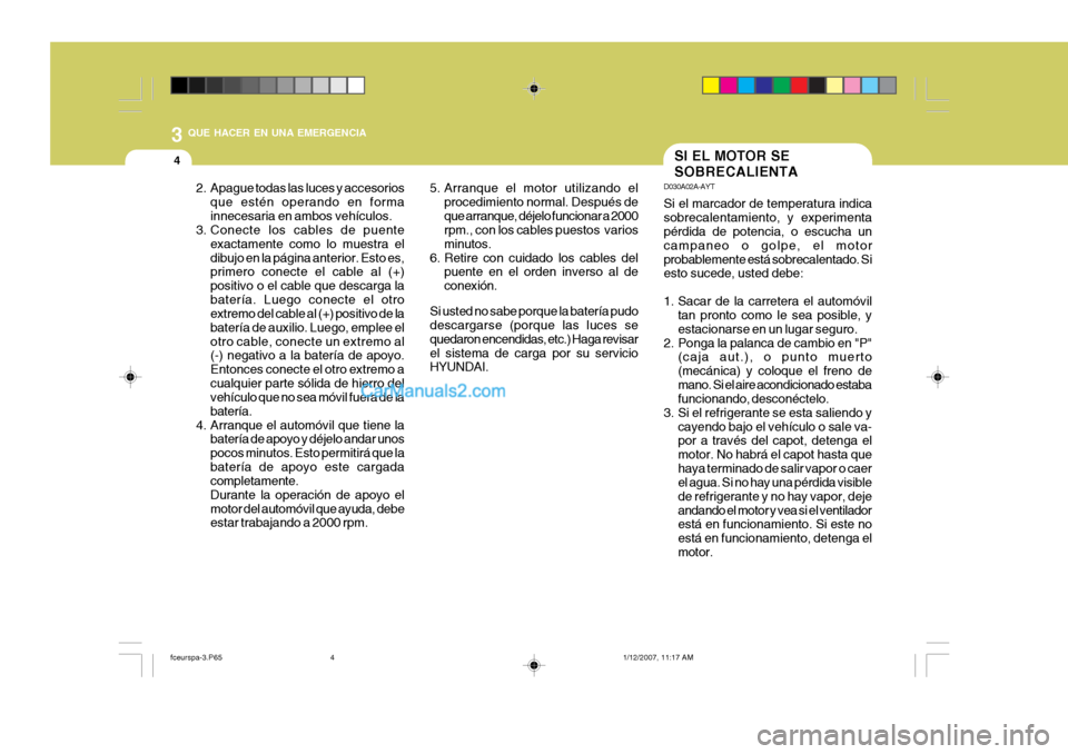 Hyundai Matrix 2006 Manual del propietario (in Spanish) 3
QUE HACER EN UNA EMERGENCIA4
SI EL MOTOR SE
SOBRECALIENTAD030A02A-AYTSi el marcador de temperatura indica
sobrecalentamiento, y experimenta
pérdida de potencia, o escucha un
campaneo o golpe, el m Hyundai Matrix 2006 Manual del propietario (in Spanish) 3
QUE HACER EN UNA EMERGENCIA4
SI EL MOTOR SE
SOBRECALIENTAD030A02A-AYTSi el marcador de temperatura indica
sobrecalentamiento, y experimenta
pérdida de potencia, o escucha un
campaneo o golpe, el m