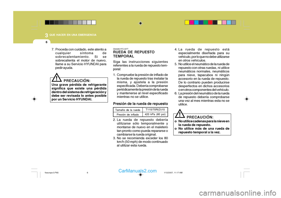 Hyundai Matrix 2006 Manual del propietario (in Spanish) 3
QUE HACER EN UNA EMERGENCIA6
7. Proceda con cuidado, este atento a
cualquier síntoma de
sobrecalentamiento. Si se
sobrecalienta el motor de nuevo,
llame a su Servicio HYUNDAI para
pedir ayuda.
PRE Hyundai Matrix 2006 Manual del propietario (in Spanish) 3
QUE HACER EN UNA EMERGENCIA6
7. Proceda con cuidado, este atento a
cualquier síntoma de
sobrecalentamiento. Si se
sobrecalienta el motor de nuevo,
llame a su Servicio HYUNDAI para
pedir ayuda.
PRE