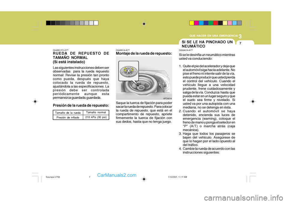 Hyundai Matrix 2006 Manual del propietario (in Spanish) 3
QUE HACER EN UNA EMERGENCIA
7
D040B01FC-GYTRUEDA DE REPUESTO DE
TAMAÑO NORMAL
(Si está instalado)Las siguientes instrucciones deben ser
observadas para la rueda repuesto
normal: Revise la presió Hyundai Matrix 2006 Manual del propietario (in Spanish) 3
QUE HACER EN UNA EMERGENCIA
7
D040B01FC-GYTRUEDA DE REPUESTO DE
TAMAÑO NORMAL
(Si está instalado)Las siguientes instrucciones deben ser
observadas para la rueda repuesto
normal: Revise la presió