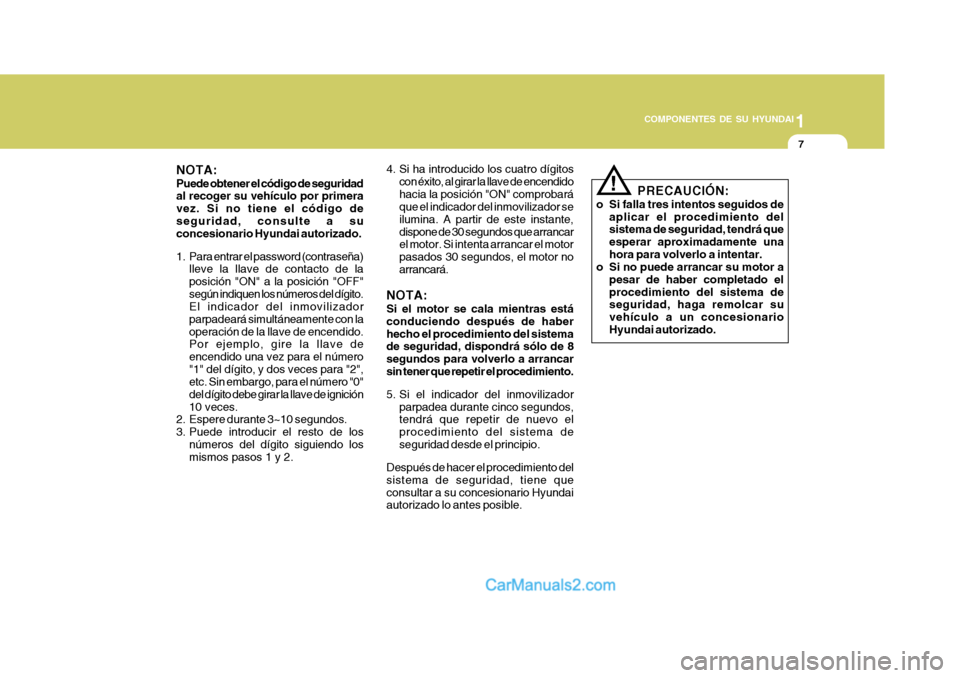 Hyundai Matrix 2006 Manual del propietario (in Spanish) 1
COMPONENTES DE SU HYUNDAI
7
4. Si ha introducido los cuatro dígitos
con éxito, al girar la llave de encendido
hacia la posición "ON" comprobará
que el indicador del inmovilizador se
ilumina. A p Hyundai Matrix 2006 Manual del propietario (in Spanish) 1
COMPONENTES DE SU HYUNDAI
7
4. Si ha introducido los cuatro dígitos
con éxito, al girar la llave de encendido
hacia la posición "ON" comprobará
que el indicador del inmovilizador se
ilumina. A p
