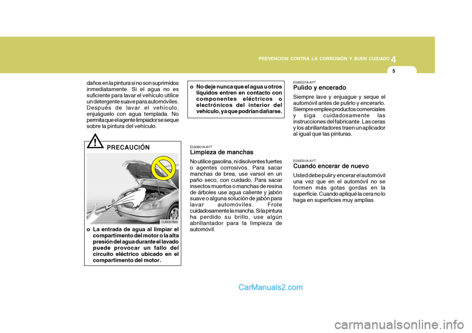 Hyundai Matrix 2006 Manual del propietario (in Spanish) 4
CORROSION PREVENTION AND APPEARANCE CARE
54
PREVENCION CONTRA LA CORROSIÓN Y BUEN CUIDADO
5
E030B01A-AYTLimpieza de manchasNo utilice gasolina, ni disolventes fuertes
o agentes corrosivos. Para sac Hyundai Matrix 2006 Manual del propietario (in Spanish) 4
CORROSION PREVENTION AND APPEARANCE CARE
54
PREVENCION CONTRA LA CORROSIÓN Y BUEN CUIDADO
5
E030B01A-AYTLimpieza de manchasNo utilice gasolina, ni disolventes fuertes
o agentes corrosivos. Para sac
