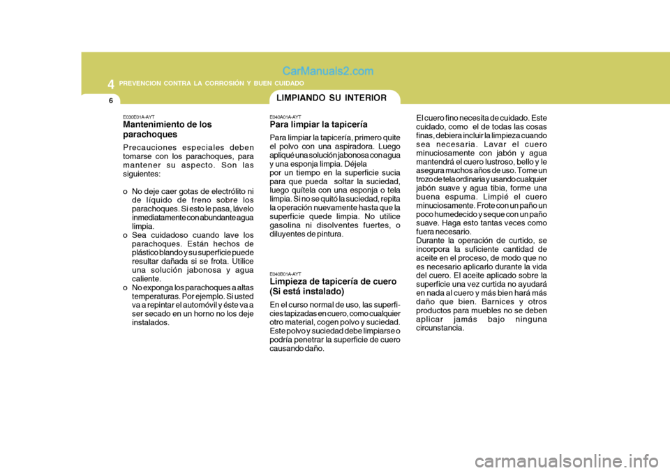 Hyundai Matrix 2006 Manual del propietario (in Spanish) 44
PREVENCION CONTRA LA CORROSIÓN Y BUEN CUIDADO
6
E040A01A-AYTPara limpiar la tapiceríaPara limpiar la tapicería, primero quite
el polvo con una aspiradora. Luego
apliqué una solución jabonosa Hyundai Matrix 2006 Manual del propietario (in Spanish) 44
PREVENCION CONTRA LA CORROSIÓN Y BUEN CUIDADO
6
E040A01A-AYTPara limpiar la tapiceríaPara limpiar la tapicería, primero quite
el polvo con una aspiradora. Luego
apliqué una solución jabonosa