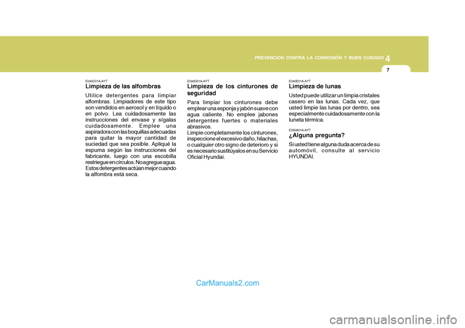 Hyundai Matrix 2006 Manual del propietario (in Spanish) 4
CORROSION PREVENTION AND APPEARANCE CARE
74
PREVENCION CONTRA LA CORROSIÓN Y BUEN CUIDADO
7
E040D01A-AYTLimpieza de los cinturones de
seguridadPara limpiar los cinturones debe
emplear una esponja y Hyundai Matrix 2006 Manual del propietario (in Spanish) 4
CORROSION PREVENTION AND APPEARANCE CARE
74
PREVENCION CONTRA LA CORROSIÓN Y BUEN CUIDADO
7
E040D01A-AYTLimpieza de los cinturones de
seguridadPara limpiar los cinturones debe
emplear una esponja y