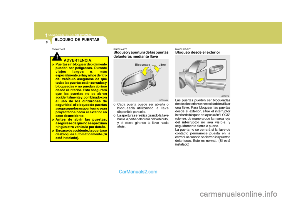 Hyundai Matrix 2006 Manual del propietario (in Spanish) 1COMPONENTES DE SU HYUNDAI8
!
B040A02Y-AYTBLOQUEO DE PUERTAS
ADVERTENCIA:o Puertas sin bloquear debidamente
pueden ser peligrosas. Durante
viajes largos o, más
especialmente, si hay niños dentro
del Hyundai Matrix 2006 Manual del propietario (in Spanish) 1COMPONENTES DE SU HYUNDAI8
!
B040A02Y-AYTBLOQUEO DE PUERTAS
ADVERTENCIA:o Puertas sin bloquear debidamente
pueden ser peligrosas. Durante
viajes largos o, más
especialmente, si hay niños dentro
del