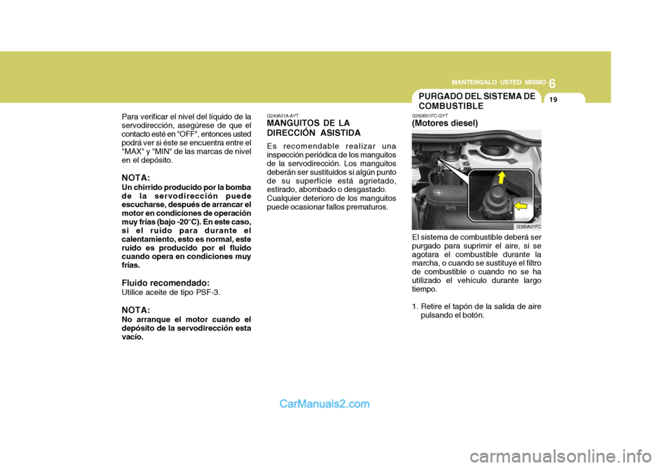 Hyundai Matrix 2006 Manual del propietario (in Spanish) 6
MANTENGALO USTED MISMO
19
Para verificar el nivel del líquido de la
servodirección, asegúrese de que el
contacto esté en "OFF", entonces usted
podrá ver si éste se encuentra entre el
"MAX" y " Hyundai Matrix 2006 Manual del propietario (in Spanish) 6
MANTENGALO USTED MISMO
19
Para verificar el nivel del líquido de la
servodirección, asegúrese de que el
contacto esté en "OFF", entonces usted
podrá ver si éste se encuentra entre el
"MAX" y "